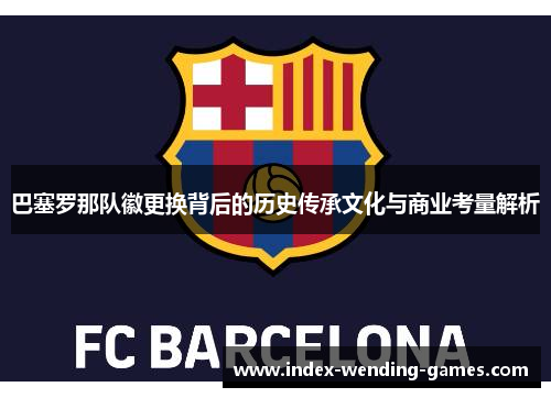 巴塞罗那队徽更换背后的历史传承文化与商业考量解析