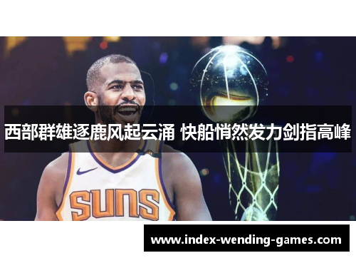 西部群雄逐鹿风起云涌 快船悄然发力剑指高峰